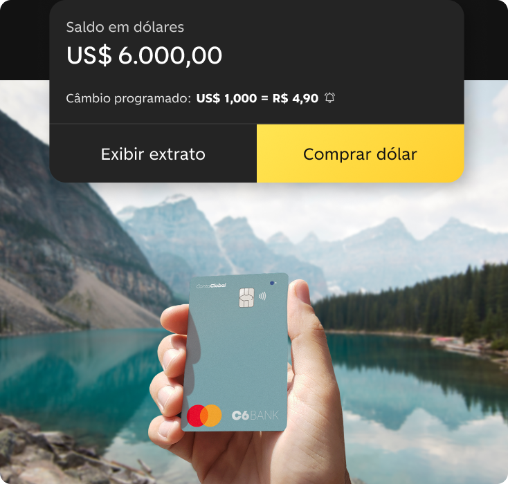 Fotografia de mão segurando o cartão da C6 Conta Global em frente a um lago no meio de montanhas. Imagem sobreposta por card com saldo em dólares e opção de "Comprar dólar".