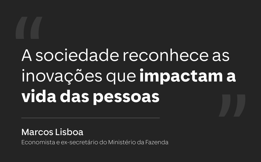 Imagem com fundo preto exibindo uma citação em letras brancas e negritas: 'A sociedade reconhece as inovações que impactam a vida das pessoas'. Abaixo da frase, aparece o nome 'Marcos Lisboa', identificado como economista e ex-secretário do Ministério da Fazenda.