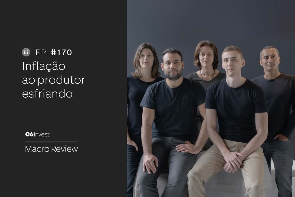 Equipe de Macroeconomia do C6 Bank sentada lado a lado, ao lado de arte gráfica com o título do episódio 170 do podcast Macro Review: “Inflação ao produtor esfriando”.